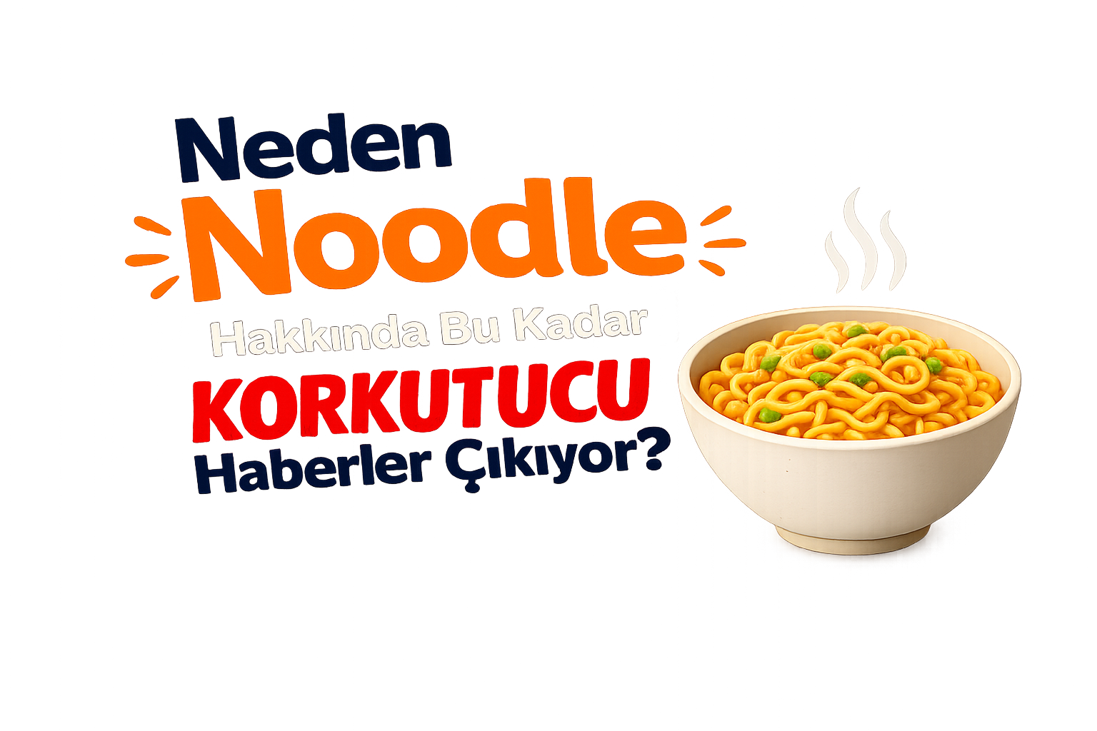 Neden Noodle Hakkında Bu Kadar Korkutucu Haberler Çıkıyor?